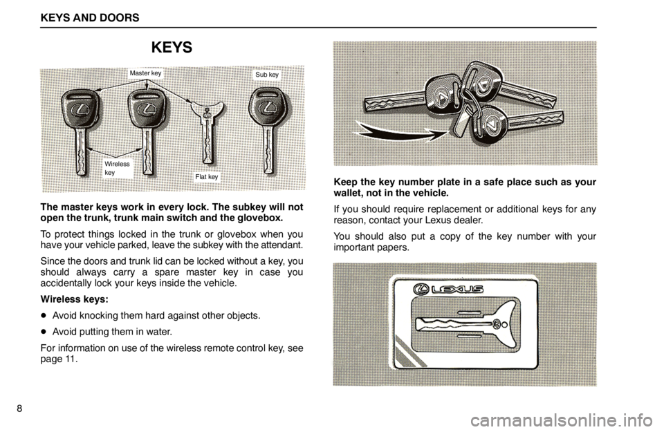 lexus LS400 1994  Keys and Doors / 1994 LS400: KEYS AND DOORS KEYS AND DOORS
Master key
Wireless
key
Flat key
Sub key
8
KEYS
The master keys work in every lock. The subkey will not
open the trunk, trunk main switch and the glovebox.
To protect things locked in t