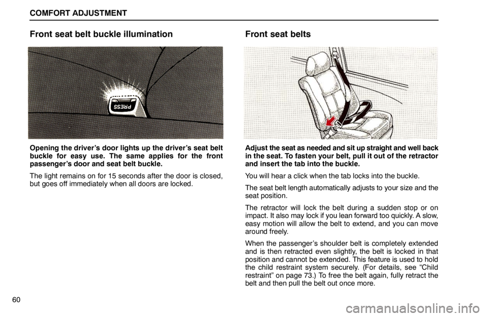 lexus LS400 1994  Keys and Doors / 1994 LS400: COMFORT ADJUSTMENT COMFORT ADJUSTMENT
60
Front seat belt buckle illumination
Opening the driver’s door lights up the driver’s seat belt
buckle for easy use. The same applies for the front
passenger’s door and seat