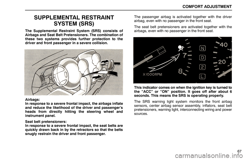 lexus LS400 1994  Keys and Doors / 1994 LS400: COMFORT ADJUSTMENT COMFORT ADJUSTMENT
67
SUPPLEMENTAL RESTRAINT
SYSTEM (SRS)
The Supplemental Restraint System (SRS) consists of
Airbags and Seat Belt Pretensioners. The combination of
these two systems provides further