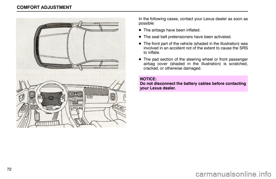 lexus LS400 1994  Keys and Doors / 1994 LS400: COMFORT ADJUSTMENT COMFORT ADJUSTMENT
72
In the following cases, contact your Lexus dealer as soon as
possible:
The airbags have been inflated.
The seat belt pretensioners have been activated.
The front part of the v