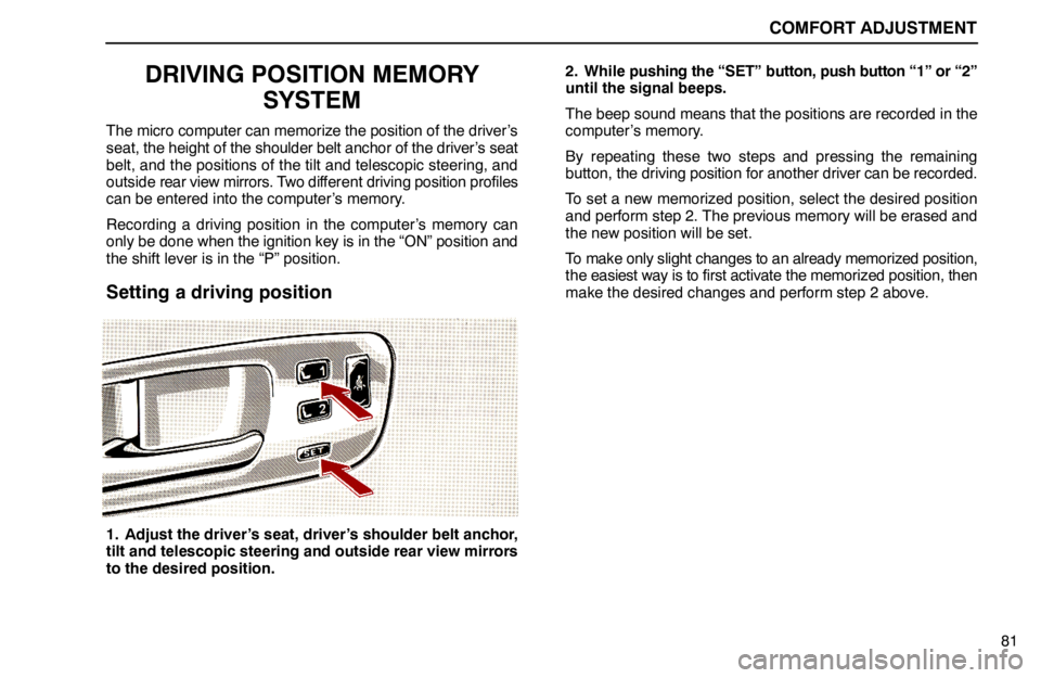 lexus LS400 1994 Keys and Doors / 1994 LS400: COMFORT ADJUSTMENT COMFORT ADJUSTMENT
81
DRIVING POSITION MEMORY
SYSTEM
The micro computer can memorize the position of the driver’s
seat, the height of the shoulder belt anchor of the driver’s seat
belt, and the po lexus LS400 1994 Keys and Doors / 1994 LS400: COMFORT ADJUSTMENT COMFORT ADJUSTMENT
81
DRIVING POSITION MEMORY
SYSTEM
The micro computer can memorize the position of the driver’s
seat, the height of the shoulder belt anchor of the driver’s seat
belt, and the po