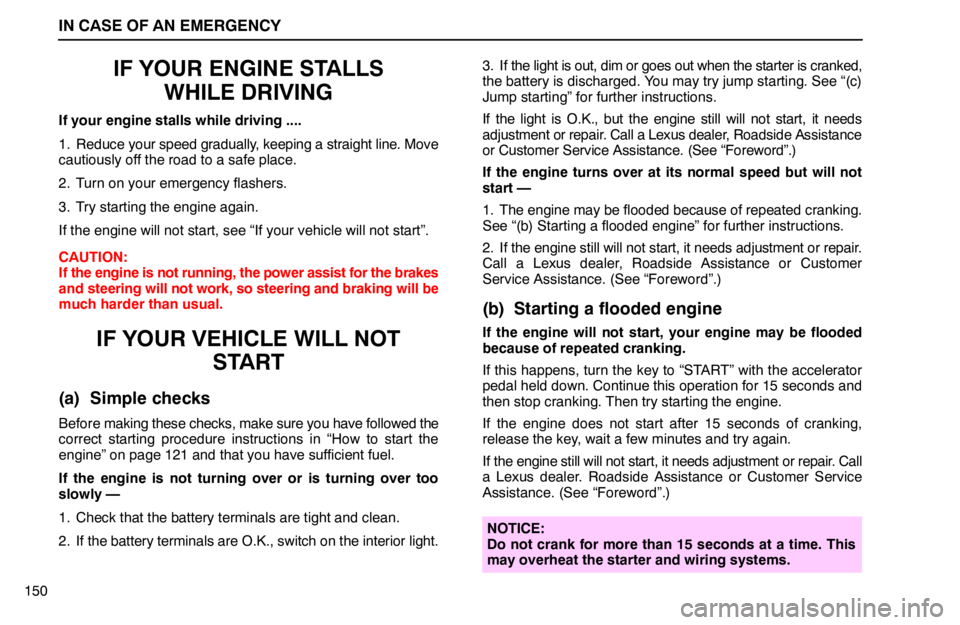 lexus LS400 1994  Keys and Doors / 1994 LS400: IN CASE OF AN EMERGENCY IN CASE OF AN EMERGENCY
150
IF YOUR ENGINE STALLS
WHILE DRIVING
If your engine stalls while driving ....
1. Reduce your speed gradually, keeping a straight line. Move
cautiously off the road to a safe