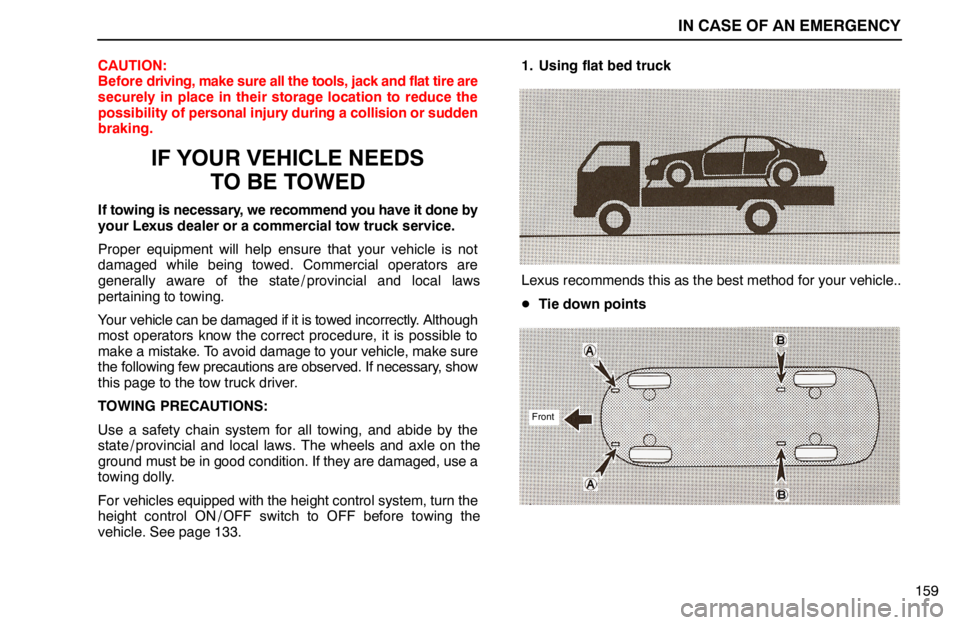 lexus LS400 1994  Keys and Doors / 1994 LS400: IN CASE OF AN EMERGENCY IN CASE OF AN EMERGENCY
159 CAUTION:
Before driving, make sure all the tools, jack and flat tire are
securely in place in their storage location to reduce the
possibility of personal injury during a c