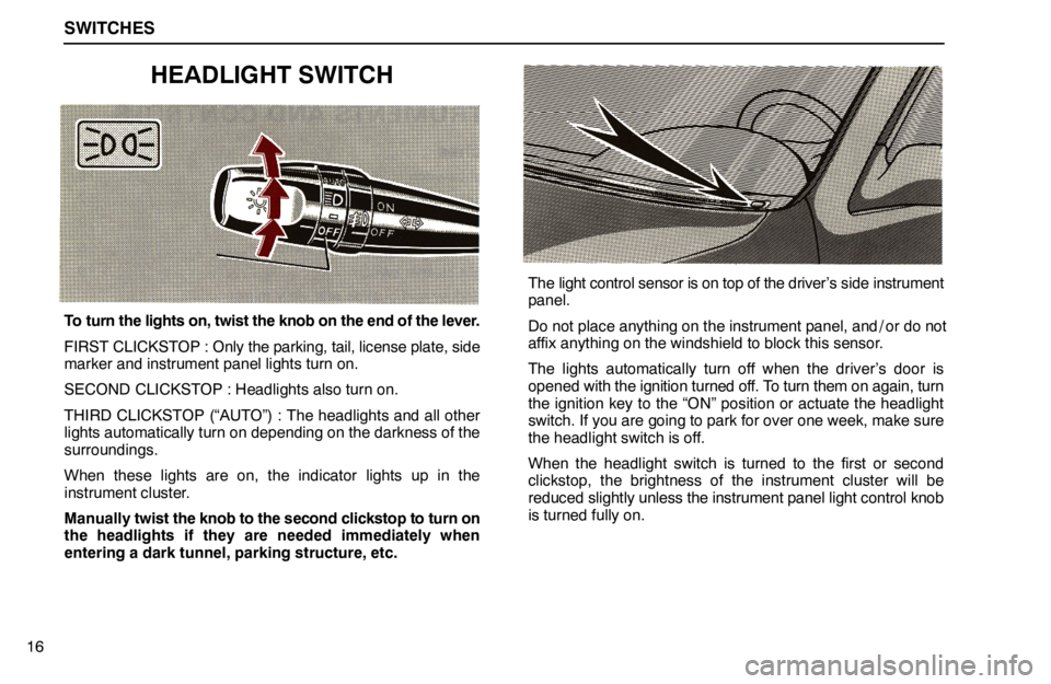 lexus LS400 1994  Theft Deterrent / 1994 LS400: SWITCHES SWITCHES
16
HEADLIGHT SWITCH
To turn the lights on, twist the knob on the end of the lever.
FIRST CLICKSTOP : Only the parking, tail, license plate, side
marker and instrument panel lights turn on.
SE