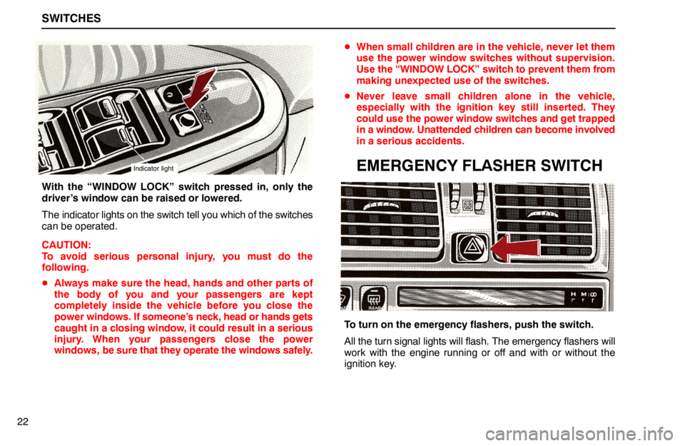 lexus LS400 1994  Theft Deterrent / 1994 LS400: SWITCHES SWITCHES
22
Indicator light
With the “WINDOW LOCK” switch pressed in, only the
driver’s window can be raised or lowered.
The indicator lights on the switch tell you which of the switches
can be 