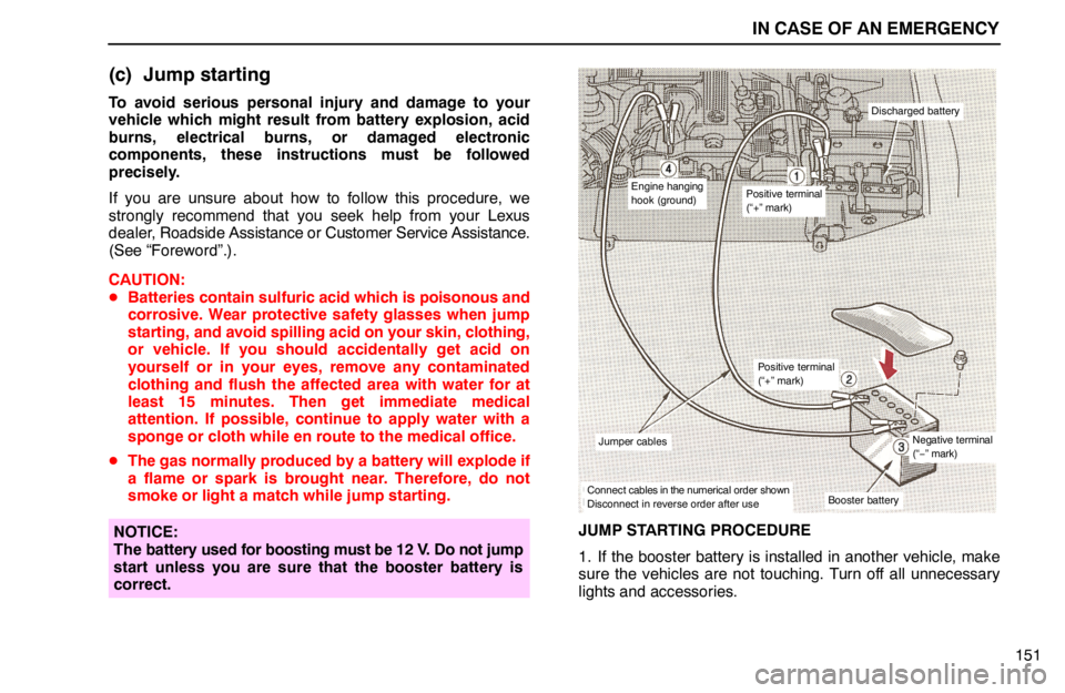 lexus LS400 1994  Theft Deterrent / 1994 LS400: IN CASE OF AN EMERGENCY IN CASE OF AN EMERGENCY
151
(c) Jump starting
To avoid serious personal injury and damage to your
vehicle which might result from battery explosion, acid
burns, electrical burns, or damaged electronic