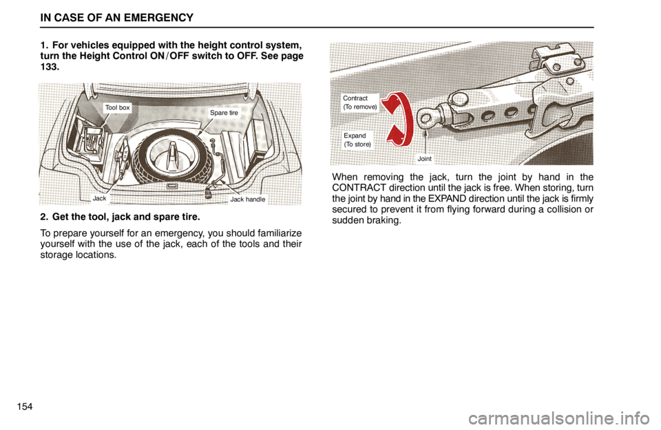 lexus LS400 1994  Theft Deterrent / 1994 LS400: IN CASE OF AN EMERGENCY IN CASE OF AN EMERGENCY
1541. For vehicles equipped with the height control system,
turn the Height Control ON / OFF switch to OFF. See page
133.
Tool boxSpare tire
Jack handleJack
2. Get the tool, ja