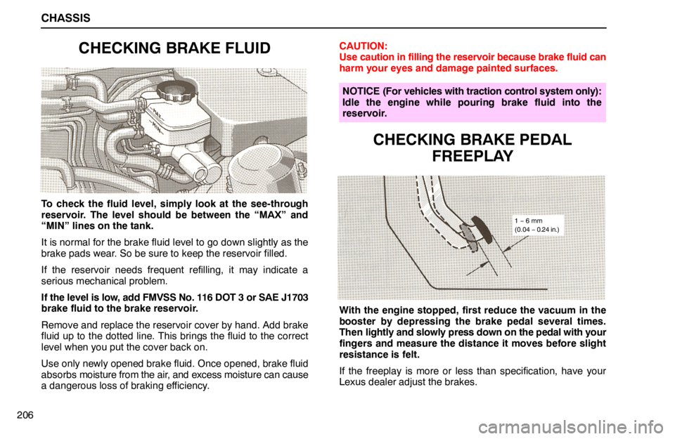 lexus LS400 1994  Theft Deterrent / 1994 LS400: CHASSIS CHASSIS
206
CHECKING BRAKE FLUID
To check the fluid level, simply look at the see-through
reservoir. The level should be between the “MAX” and
“MIN” lines on the tank.
It is normal for the bra