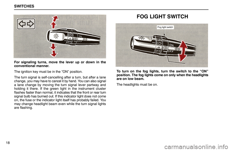 lexus LS400 1994  Repair Manual Information / 1994 LS400: SWITCHES SWITCHES
18
For signaling turns, move the lever up or down in the
conventional manner.
The ignition key must be in the “ON” position.
The turn signal is self-cancelling after a turn, but after a l