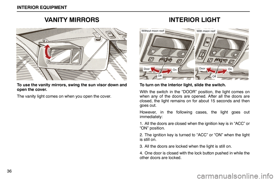 lexus LS400 1994  Repair Manual Information / 1994 LS400: INTERIOR EQUIPMENT INTERIOR EQUIPMENT
36
VANITY MIRRORS
To use the vanity mirrors, swing the sun visor down and
open the cover.
The vanity light comes on when you open the cover.
INTERIOR LIGHT
Without moon roof
Door
Of