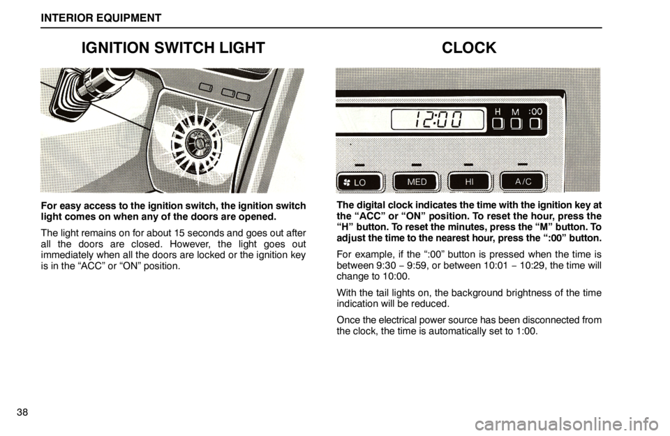 lexus LS400 1994  Repair Manual Information / 1994 LS400: INTERIOR EQUIPMENT INTERIOR EQUIPMENT
38
IGNITION SWITCH LIGHT
For easy access to the ignition switch, the ignition switch
light comes on when any of the doors are opened.
The light remains on for about 15 seconds and g