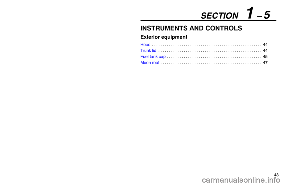 lexus LS400 1994  Repair Manual Information / 1994 LS400: EXTERIOR EQUIPMENT SECTION   1 – 5
43
INSTRUMENTS AND CONTROLS
Exterior equipment
Hood44 . . . . . . . . . . . . . . . . . . . . . . . . . . . . . . . . . . . . . . . . . . . . . . . . . . . . 
Trunk lid44 . . . . . .