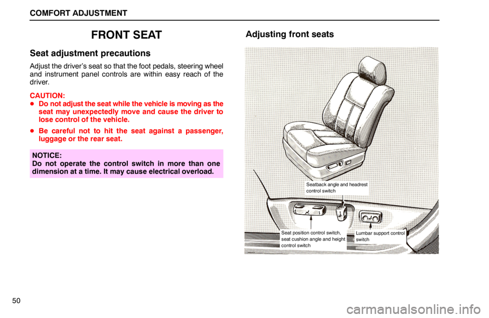 lexus LS400 1994  Repair Manual Information / 1994 LS400: COMFORT ADJUSTMENT COMFORT ADJUSTMENT
50
FRONT SEAT
Seat adjustment precautions
Adjust the driver’s seat so that the foot pedals, steering wheel
and instrument panel controls are within easy reach of the
driver.
CAUTI