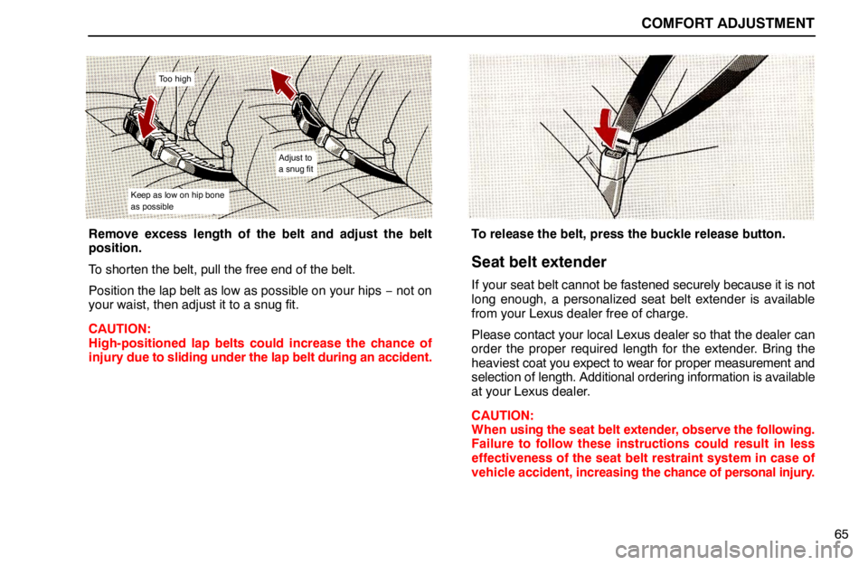 lexus LS400 1994   Information / 1994 LS400: COMFORT ADJUSTMENT User Guide COMFORT ADJUSTMENT
65
Too high
Adjust to
a snug fit
Keep as low on hip bone
as possible
Remove excess length of the belt and adjust the belt
position.
To shorten the belt, pull the free end of the bel