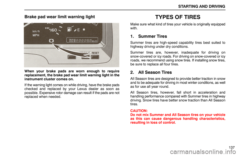 lexus LS400 1994 Information / 1994 LS400: STARTING AND DRIVING Owners Manual STARTING AND DRIVING
137
Brake pad wear limit warning light
When your brake pads are worn enough to require
replacement, the brake pad wear limit warning light in the
instrument cluster comes on.
If t lexus LS400 1994 Information / 1994 LS400: STARTING AND DRIVING Owners Manual STARTING AND DRIVING
137
Brake pad wear limit warning light
When your brake pads are worn enough to require
replacement, the brake pad wear limit warning light in the
instrument cluster comes on.
If t