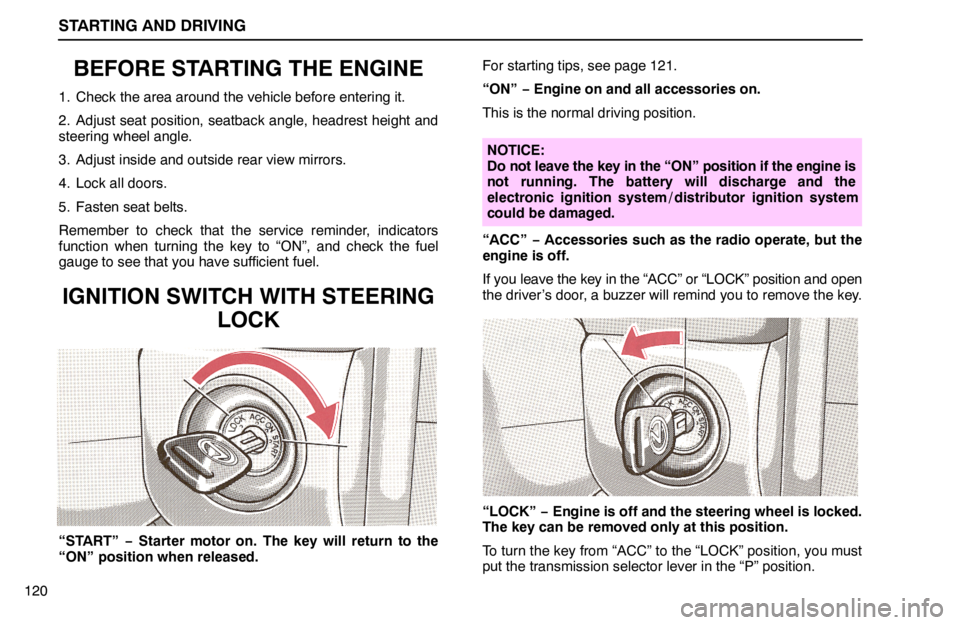 lexus LS400 1994  Repair Manual Information / 1994 LS400: STARTING AND DRIVING STARTING AND DRIVING
120
BEFORE STARTING THE ENGINE
1. Check the area around the vehicle before entering it.
2. Adjust seat position, seatback angle, headrest height and
steering wheel angle.
3. Adjus