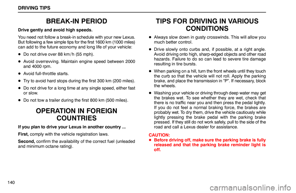 lexus LS400 1994  Repair Manual Information / 1994 LS400: DRIVING TIPS DRIVING TIPS
140
BREAK-IN PERIOD
Drive gently and avoid high speeds.
You need not follow a break-in schedule with your new Lexus.
But following a few simple tips for the first 1600 km (1000 miles)
can