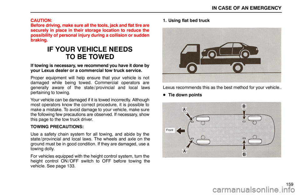 lexus LS400 1994  Repair Manual Information / 1994 LS400: IN CASE OF AN EMERGENCY IN CASE OF AN EMERGENCY
159 CAUTION:
Before driving, make sure all the tools, jack and flat tire are
securely in place in their storage location to reduce the
possibility of personal injury during a c