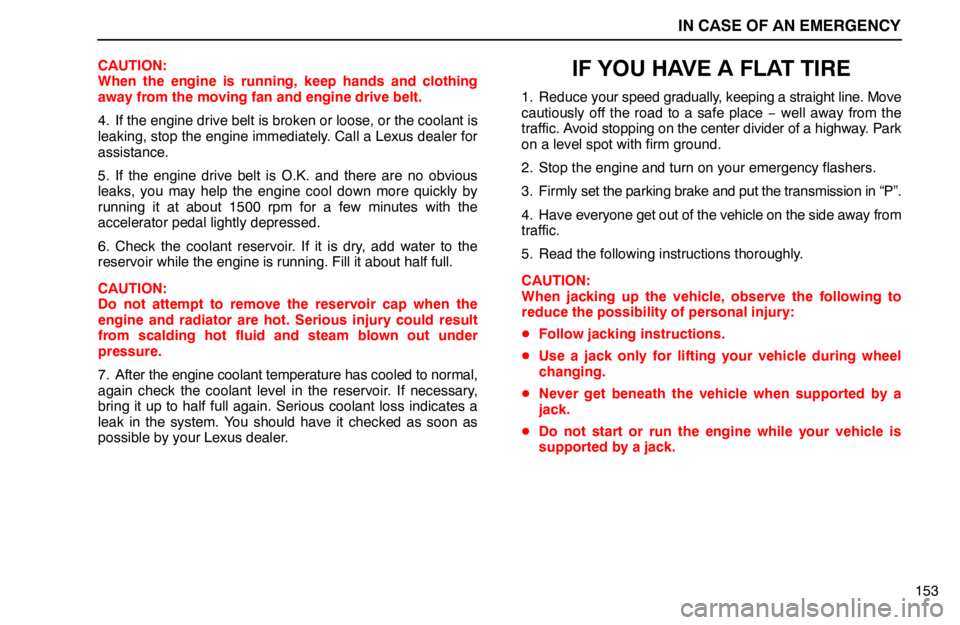 lexus LS400 1994  Repair Manual Information / 1994 LS400: IN CASE OF AN EMERGENCY IN CASE OF AN EMERGENCY
153 CAUTION:
When the engine is running, keep hands and clothing
away from the moving fan and engine drive belt.
4. If the engine drive belt is broken or loose, or the coolant 