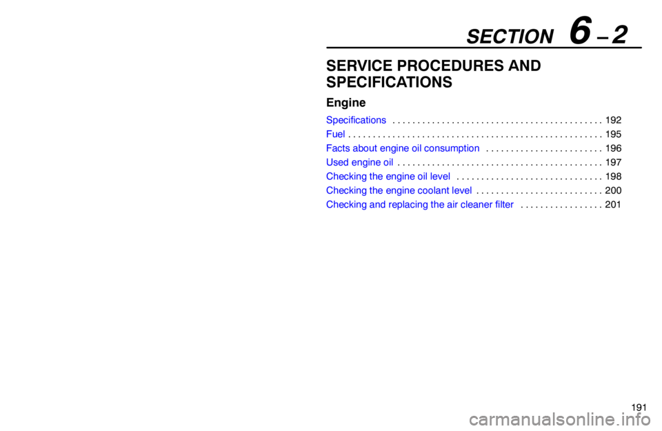 lexus LS400 1994  Repair Manual Information / 1994 LS400: ENGINE SECTION   6 – 2
191
SERVICE PROCEDURES AND
SPECIFICATIONS
Engine
Specifications192 . . . . . . . . . . . . . . . . . . . . . . . . . . . . . . . . . . . . . . . . . . . 
Fuel195 . . . . . . . . . . 