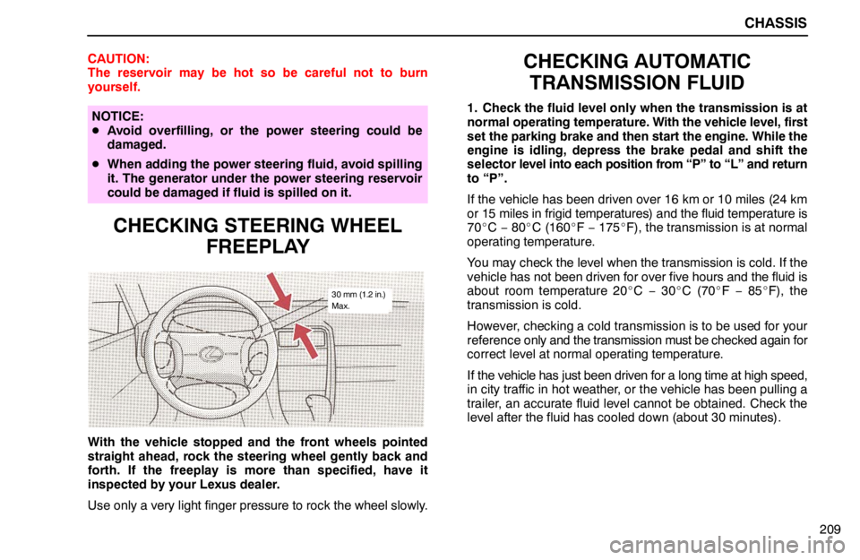 lexus LS400 1994  Repair Manual Information / 1994 LS400: CHASSIS CHASSIS
209 CAUTION:
The reservoir may be hot so be careful not to burn
yourself.
NOTICE:
Avoid overfilling, or the power steering could be
damaged.
When adding the power steering fluid, avoid spill