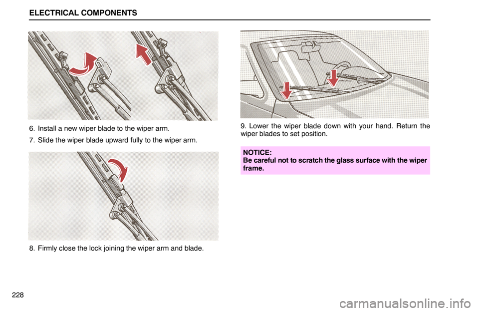 lexus LS400 1994   Information / 1994 LS400: ELECTRICAL COMPONENTS User Guide ELECTRICAL COMPONENTS
228
6. Install a new wiper blade to the wiper arm.
7. Slide the wiper blade upward fully to the wiper arm.
8. Firmly close the lock joining the wiper arm and blade.
9. Lower the 