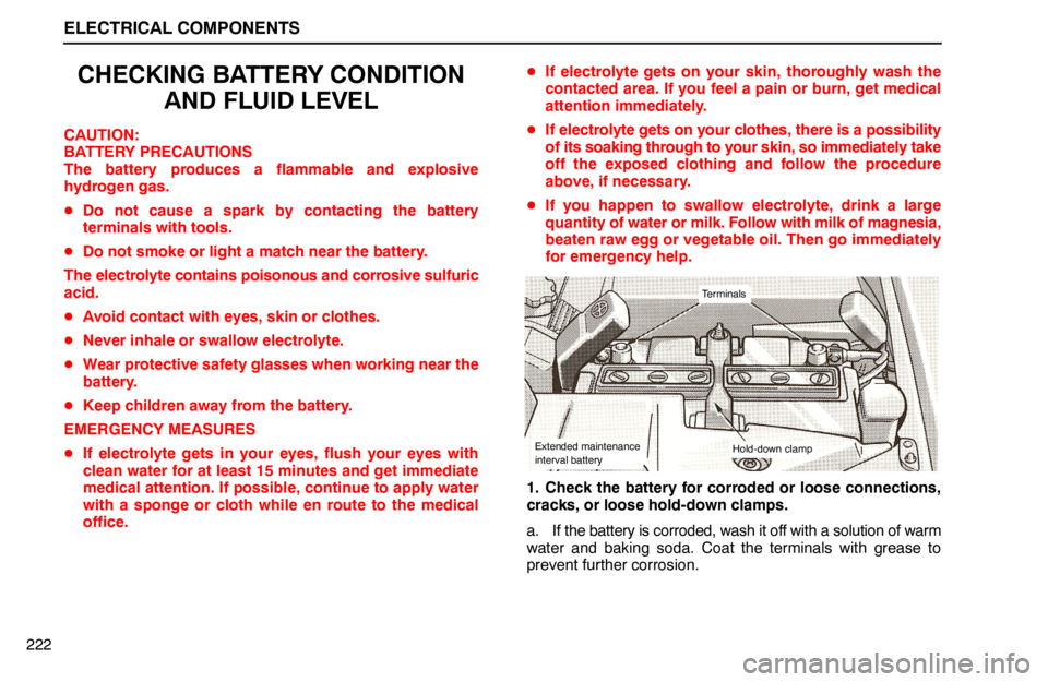 lexus LS400 1994  Repair Manual Information / 1994 LS400: ELECTRICAL COMPONENTS ELECTRICAL COMPONENTS
222
CHECKING BATTERY CONDITION
AND FLUID LEVEL
CAUTION:
BATTERY PRECAUTIONS
The battery produces a flammable and explosive
hydrogen gas.
Do not cause a spark by contacting the b