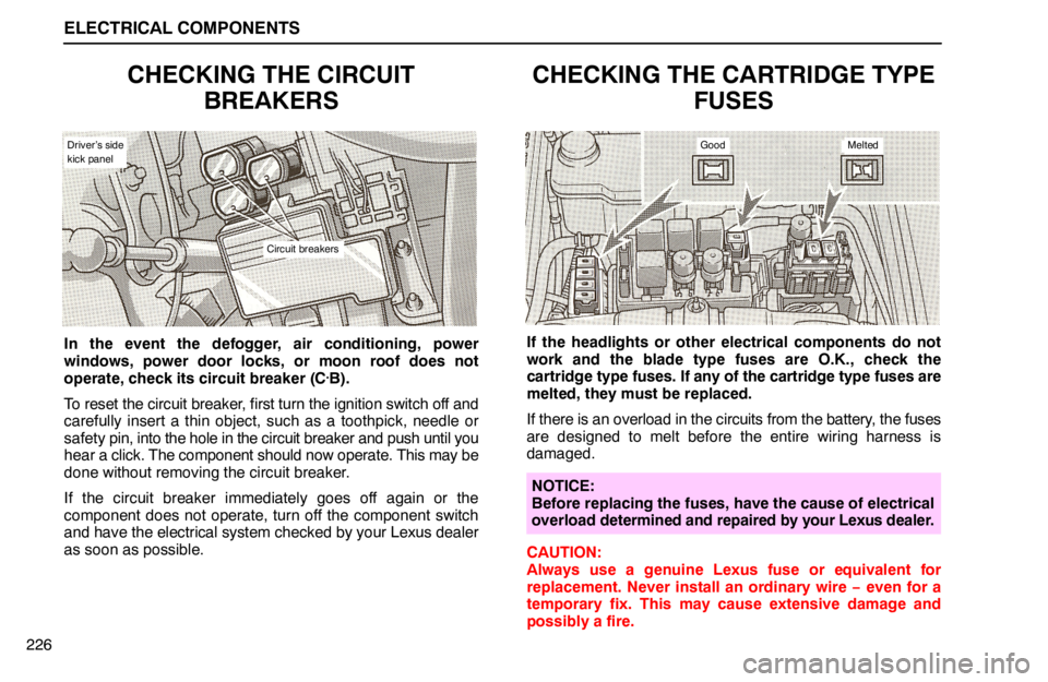 lexus LS400 1994  Repair Manual Information / 1994 LS400: ELECTRICAL COMPONENTS ELECTRICAL COMPONENTS
226
CHECKING THE CIRCUIT
BREAKERS
Driver’s side
kick panel
Circuit breakers
In the event the defogger, air conditioning, power
windows, power door locks, or moon roof does not
