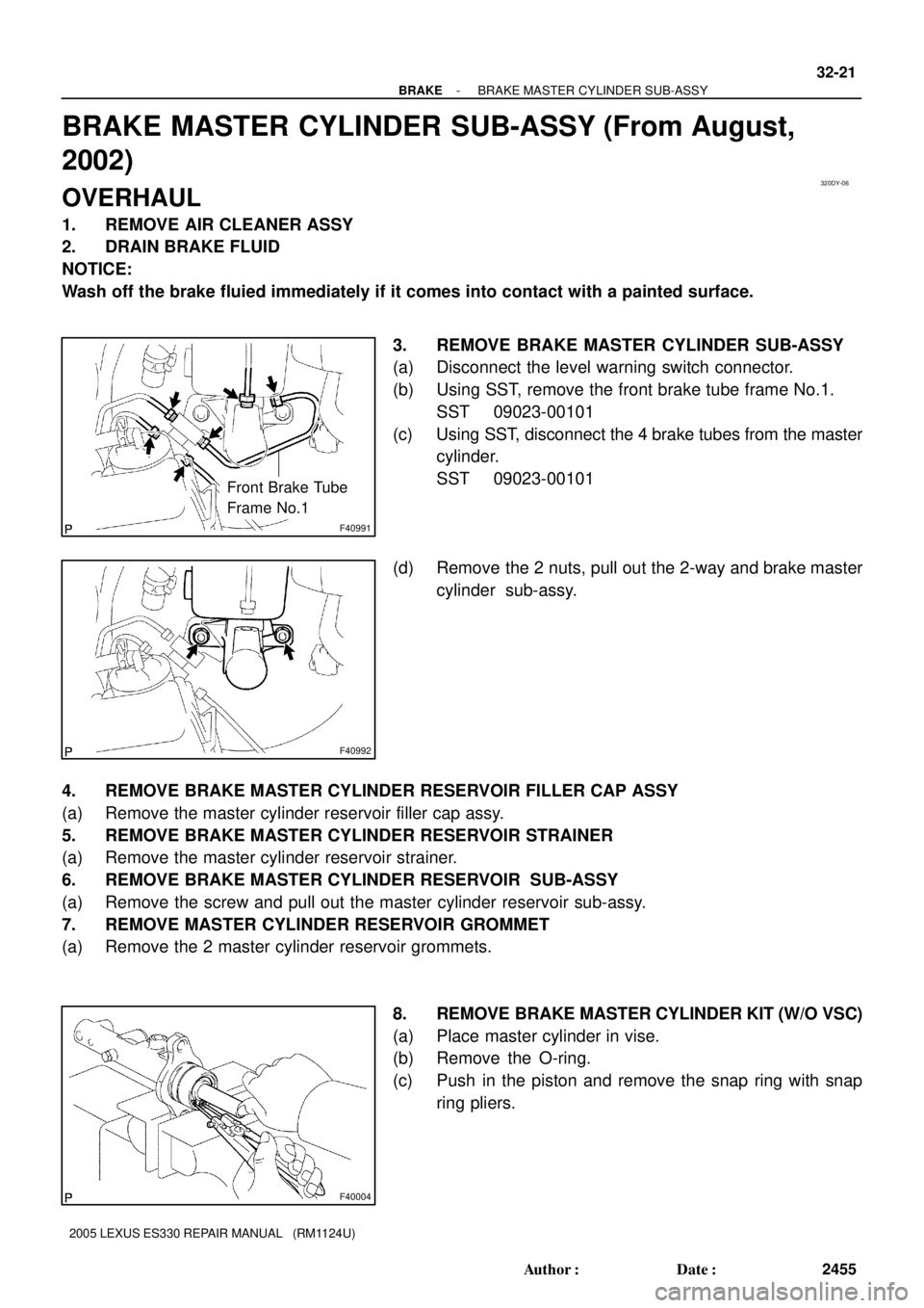 LEXUS ES300 2005  Repair Manual 320DY-06
F40991
Front Brake Tube
Frame No.1
F40992
F40004
- BRAKEBRAKE MASTER CYLINDER SUB-ASSY
32-21
2455 Author: Date:
2005 LEXUS ES330 REPAIR MANUAL   (RM1124U)
BRAKE MASTER CYLINDER SUB-ASSY (Fr