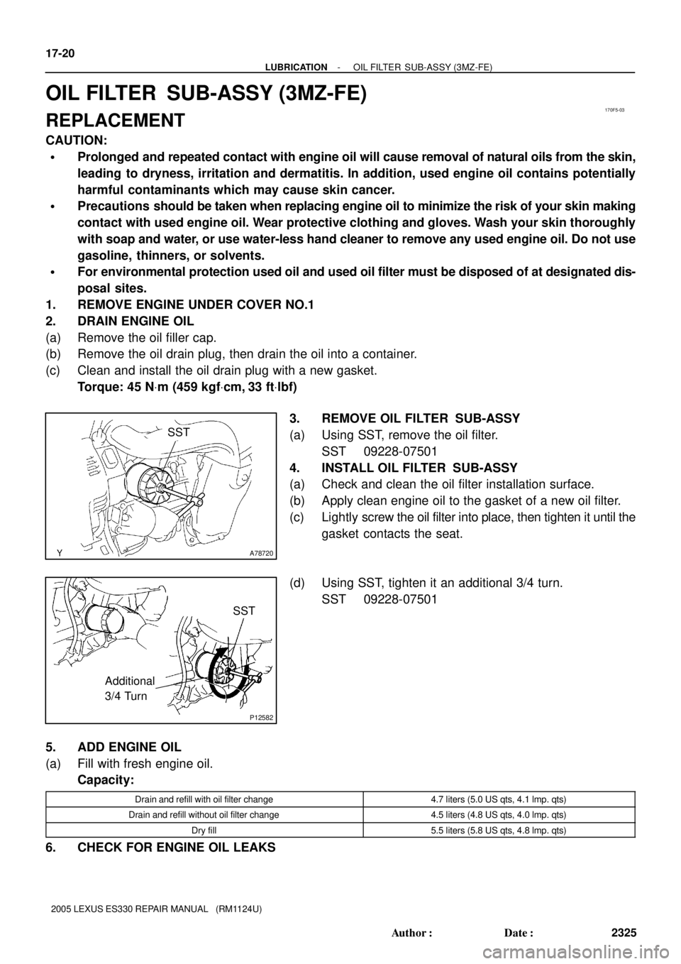LEXUS ES300 2005  Repair Manual 170F5-03
A78720
SST
P12582
Additional 
3/4 TurnSST
17-20
- LUBRICATIONOIL FILTER  SUB-ASSY (3MZ-FE)
2325 Author: Date:
2005 LEXUS ES330 REPAIR MANUAL   (RM1124U)
OIL FILTER  SUB-ASSY (3MZ-FE)
REPLAC