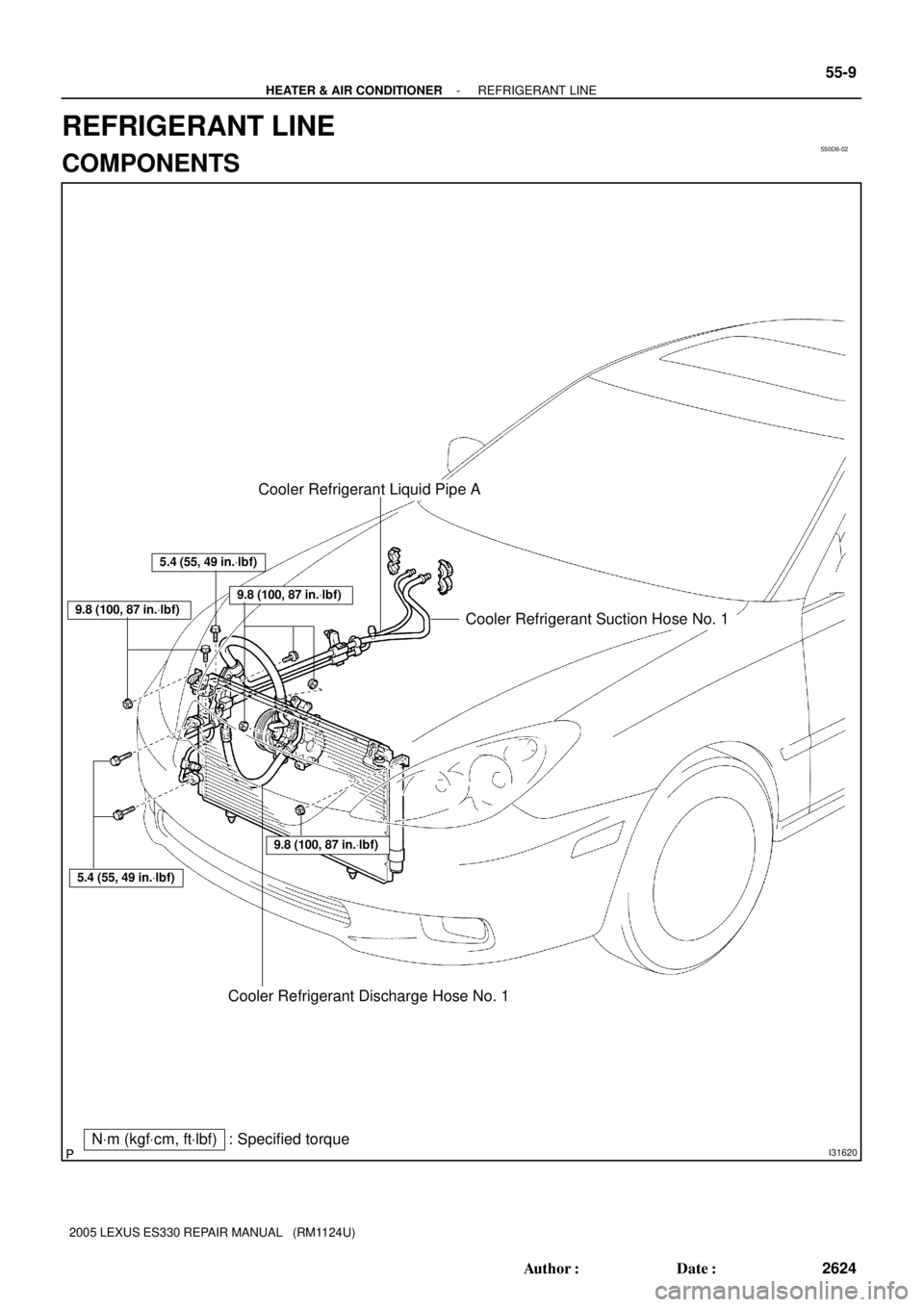 LEXUS ES300 2005  Repair Manual 550D6-02
I31620
Cooler Refrigerant Liquid Pipe A
Cooler Refrigerant Suction Hose No. 1
Cooler Refrigerant Discharge Hose No. 1
NVm (kgfVcm, ftVlbf) : Specified torque
5.4 (55, 49 in.Vlbf)
9.8 (100, 87