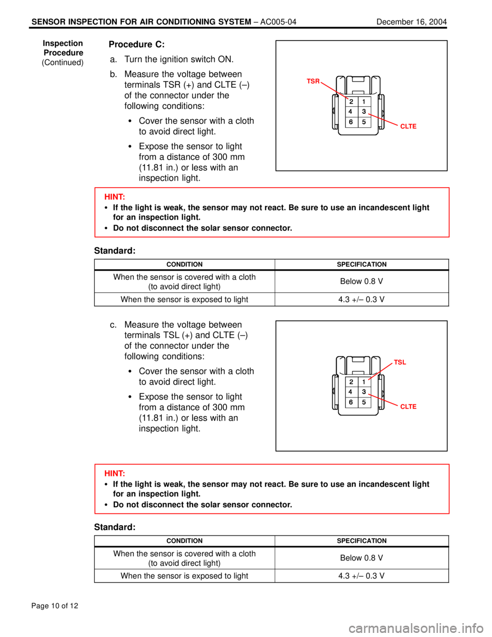 LEXUS ES300 2005  Repair Manual SENSOR INSPECTION FOR AIR CONDITIONING SYSTEM ± AC005-04 December 16, 2004
Page 10 of 12
Procedure  C:
a. Turn the ignition switch ON.
b. Measure the voltage between
terminals TSR (+) and CLTE (±) 
