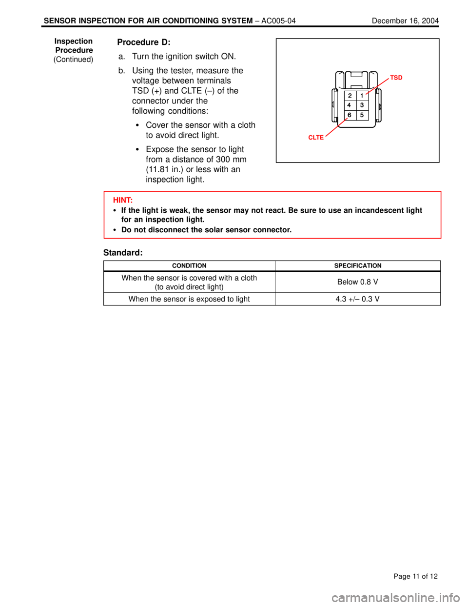 LEXUS ES300 2005  Repair Manual SENSOR INSPECTION FOR AIR CONDITIONING SYSTEM ± AC005-04 December 16, 2004
Page 11 of 12
Procedure  D:
a. Turn the ignition switch ON.
b. Using the tester, measure the
voltage between terminals
TSD (
