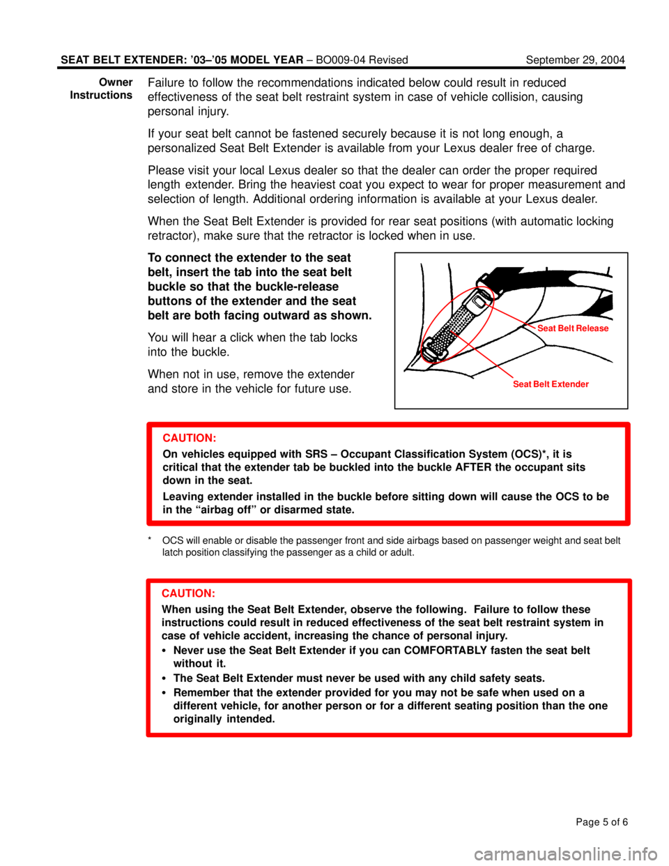 LEXUS ES300 2005  Repair Manual Page 5 of 6
Failure to follow the recommendations indicated below could result in reduced
effectiveness of the seat belt restraint system in case of vehicle collision, causing
personal injury.
If your