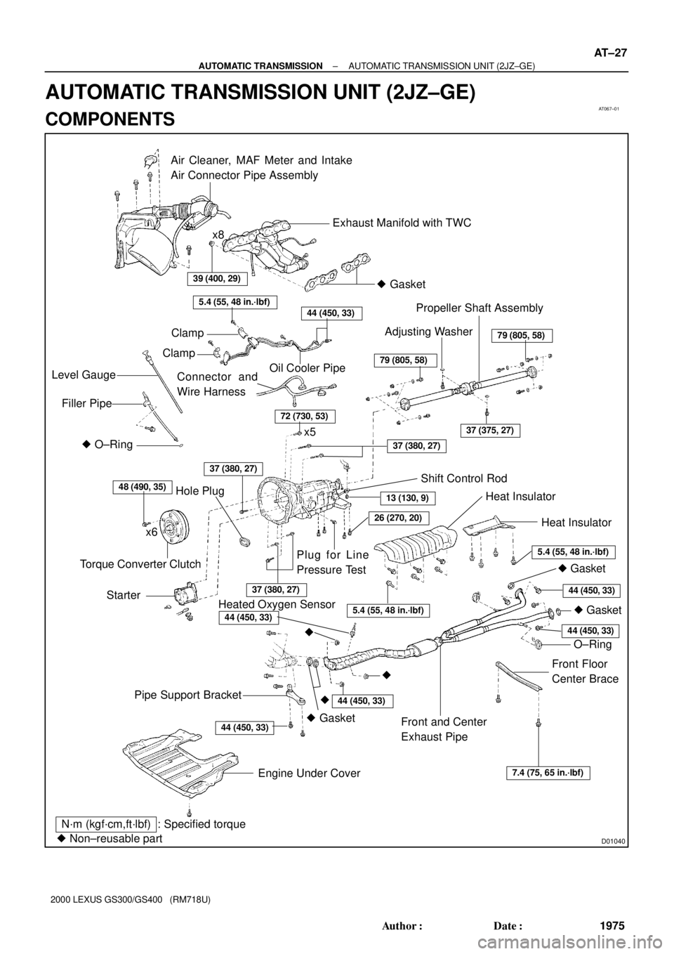 LEXUS GS400 2000  Service Repair Manual AT067±01
D01040
 Gasket
Clamp
ClampAir Cleaner, MAF Meter and Intake
Air Connector Pipe Assembly
Exhaust Manifold with TWC
Connector and
Wire Harness Level Gauge
Filler PipeAdjusting WasherPropeller