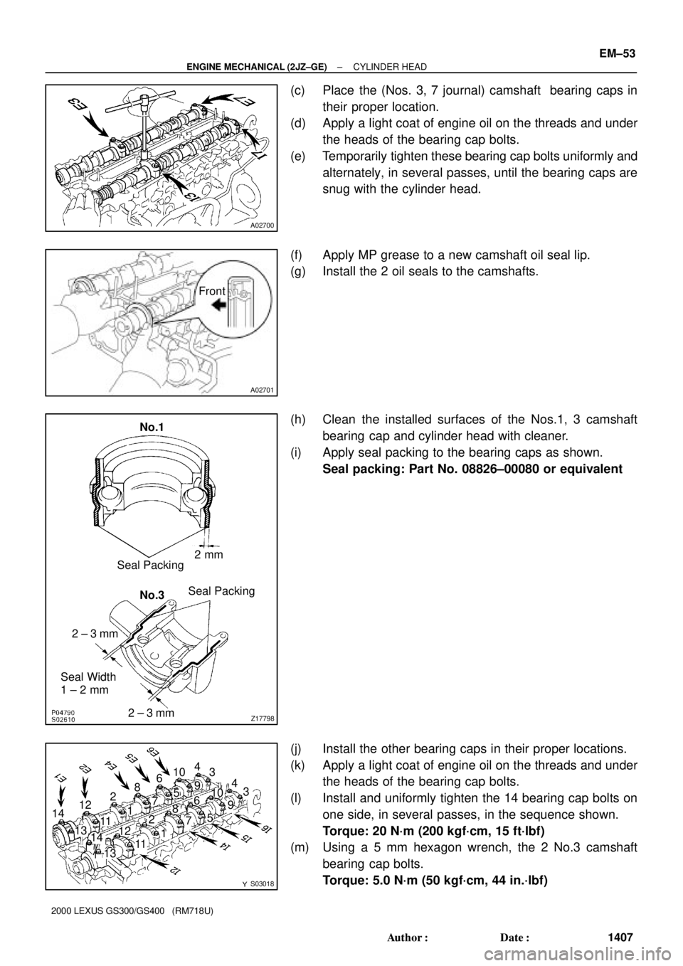 LEXUS GS400 2000  Service Repair Manual A02700
A02701
Front
Z17798
2 mm
Seal Width
1 ± 2 mm2 ± 3 mmSeal PackingNo.1
No.3Seal Packing
2 ± 3 mm
S03018
148
1226104
3
4
3 9
5
7
1
11
13
14
1312
112
18
76
510
9
± ENGINE MECHANICAL (2JZ±GE)CY