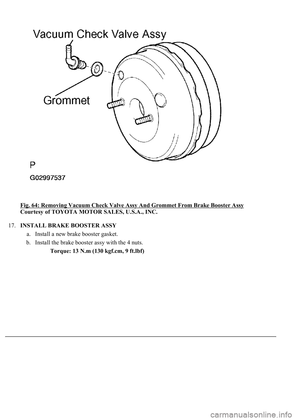 LEXUS LS430 2003  Factory Repair Manual Fig. 64: Removing Vacuum Check Valve Assy And Grommet From Brake Booster Assy 
Courtesy of TOYOTA MOTOR SALES, U.S.A., INC. 
17.INSTALL BRAKE BOOSTER ASSY 
a. Install a new brake booster gasket.  
b. 