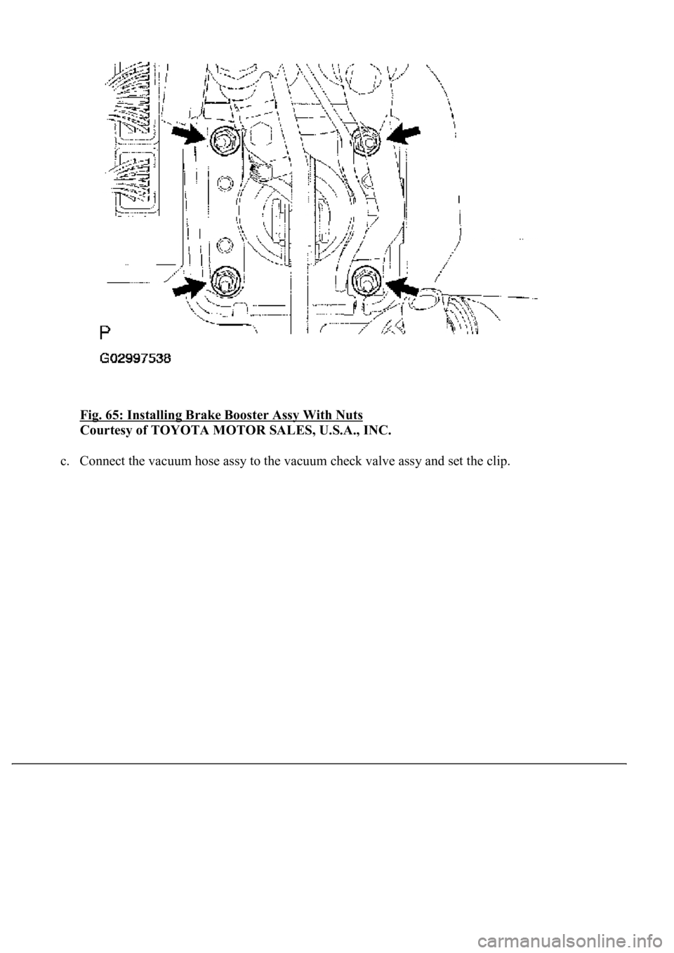 LEXUS LS430 2003  Factory Repair Manual Fig. 65: Installing Brake Booster Assy With Nuts 
Courtesy of TOYOTA MOTOR SALES, U.S.A., INC. 
c. Connect the vacuum hose assy to the vacuum check valve assy and set the clip.   