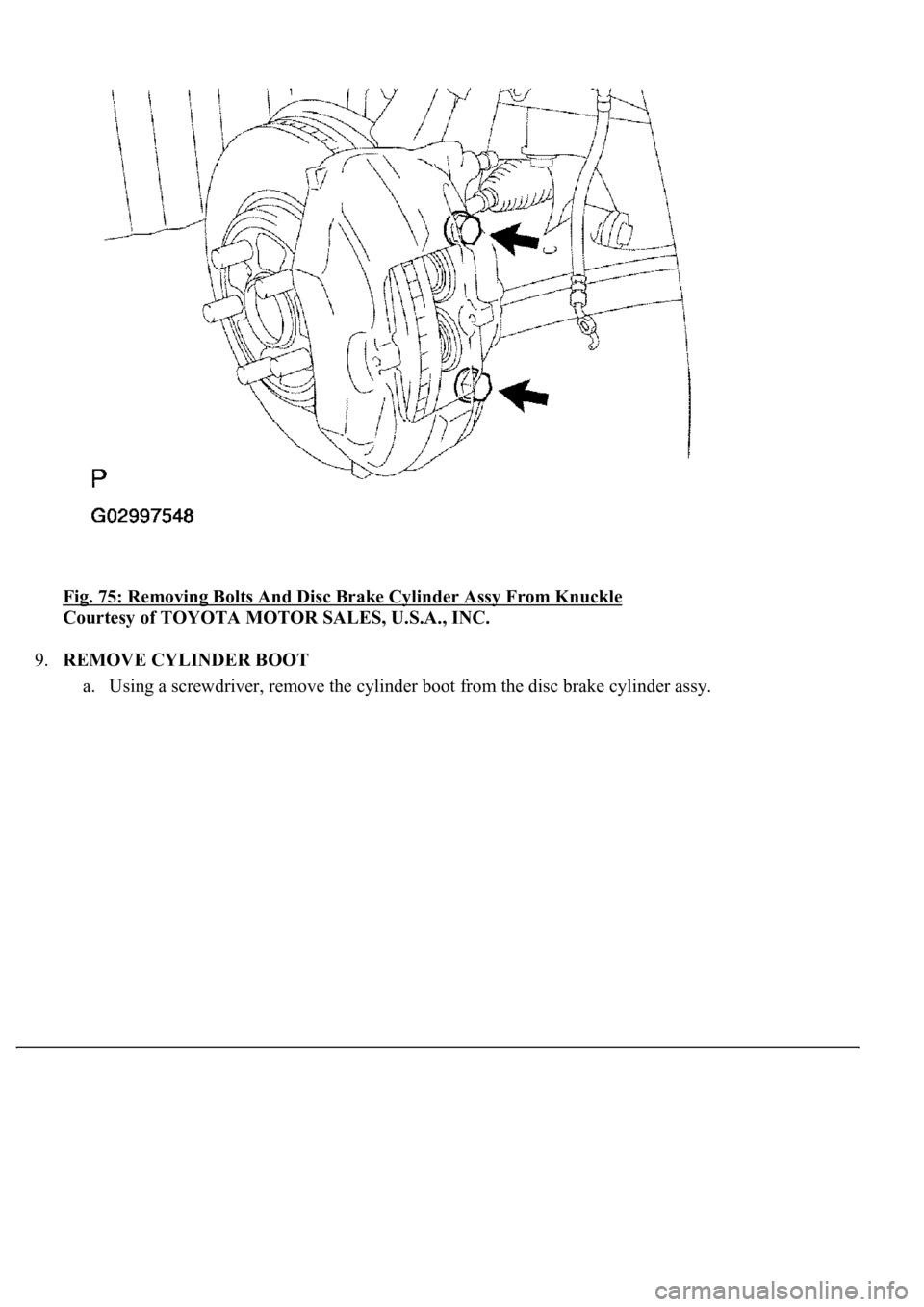 LEXUS LS430 2003  Factory Repair Manual Fig. 75: Removing Bolts And Disc Brake Cylinder Assy From Knuckle 
Courtesy of TOYOTA MOTOR SALES, U.S.A., INC. 
9.REMOVE CYLINDER BOOT 
a. Using a screwdriver, remove the cylinder boot from the disc 