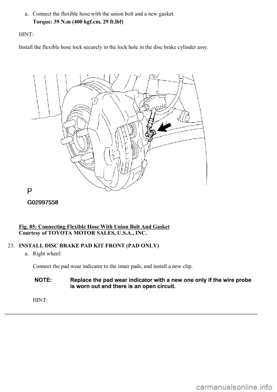 LEXUS LS430 2003  Factory Repair Manual a. Connect the flexible hose with the union bolt and a new gasket.  
Torque: 39 N.m (400 kgf.cm, 29 ft.lbf)  
HINT: 
Install the flexible hose lock securely in the lock hole in the disc brake cylinder