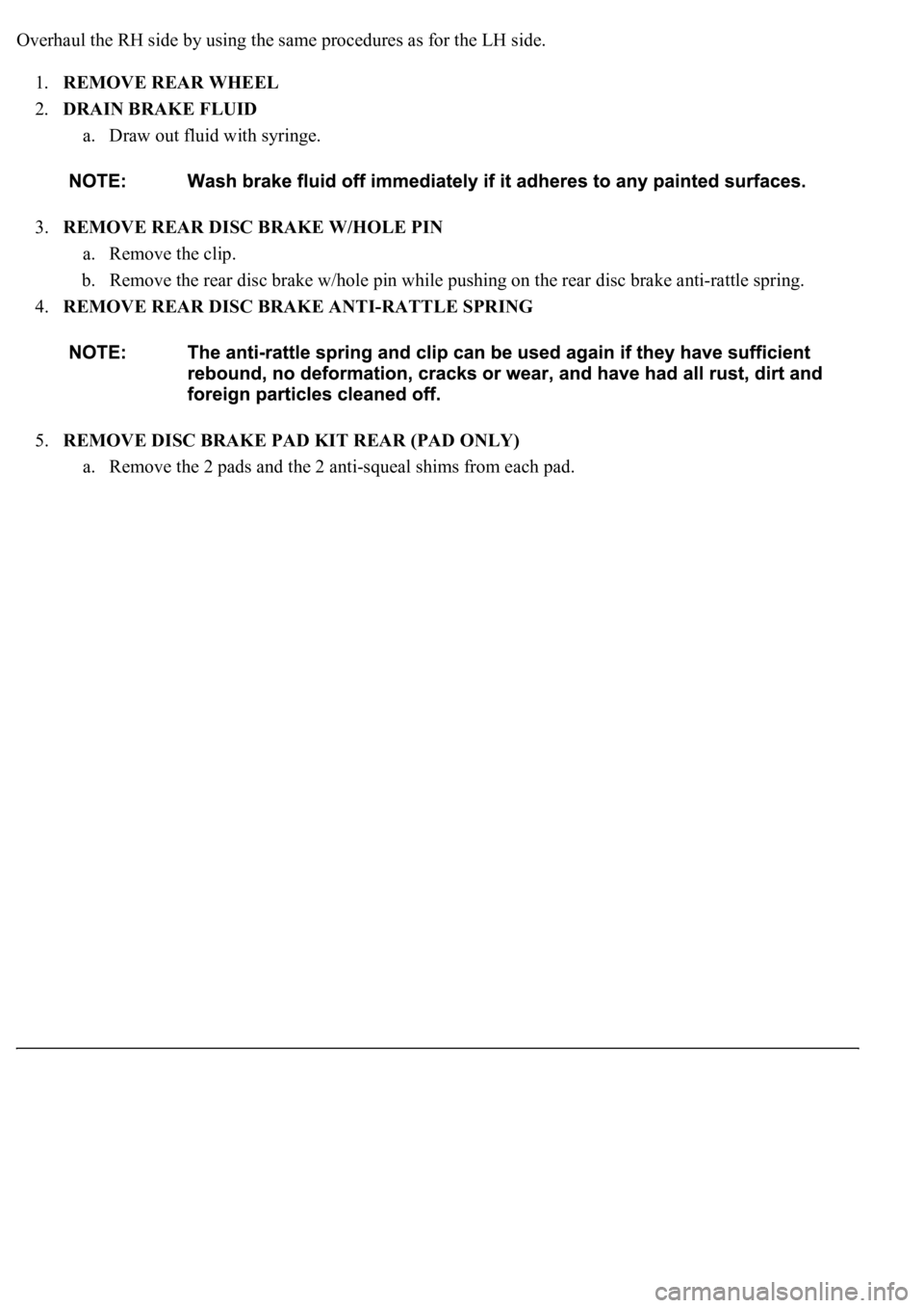 LEXUS LS430 2003  Factory Repair Manual Overhaul the RH side by using the same procedures as for the LH side.
1.REMOVE REAR WHEEL  
2.DRAIN BRAKE FLUID 
a. Draw out fluid with syringe.  
3.REMOVE REAR DISC BRAKE W/HOLE PIN 
a. Remove the cl