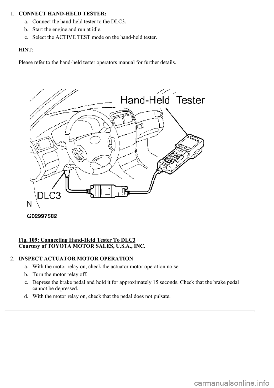 LEXUS LS430 2003 Factory Service Manual 1.CONNECT HAND-HELD TESTER:
a. Connect the hand-held tester to the DLC3.
b. Start the engine and run at idle.
c. Select the ACTIVE TEST mode on the hand-held tester.
HINT:
Please refer to the LEXUS LS430 2003 Factory Service Manual 1.CONNECT HAND-HELD TESTER:
a. Connect the hand-held tester to the DLC3.
b. Start the engine and run at idle.
c. Select the ACTIVE TEST mode on the hand-held tester.
HINT:
Please refer to the