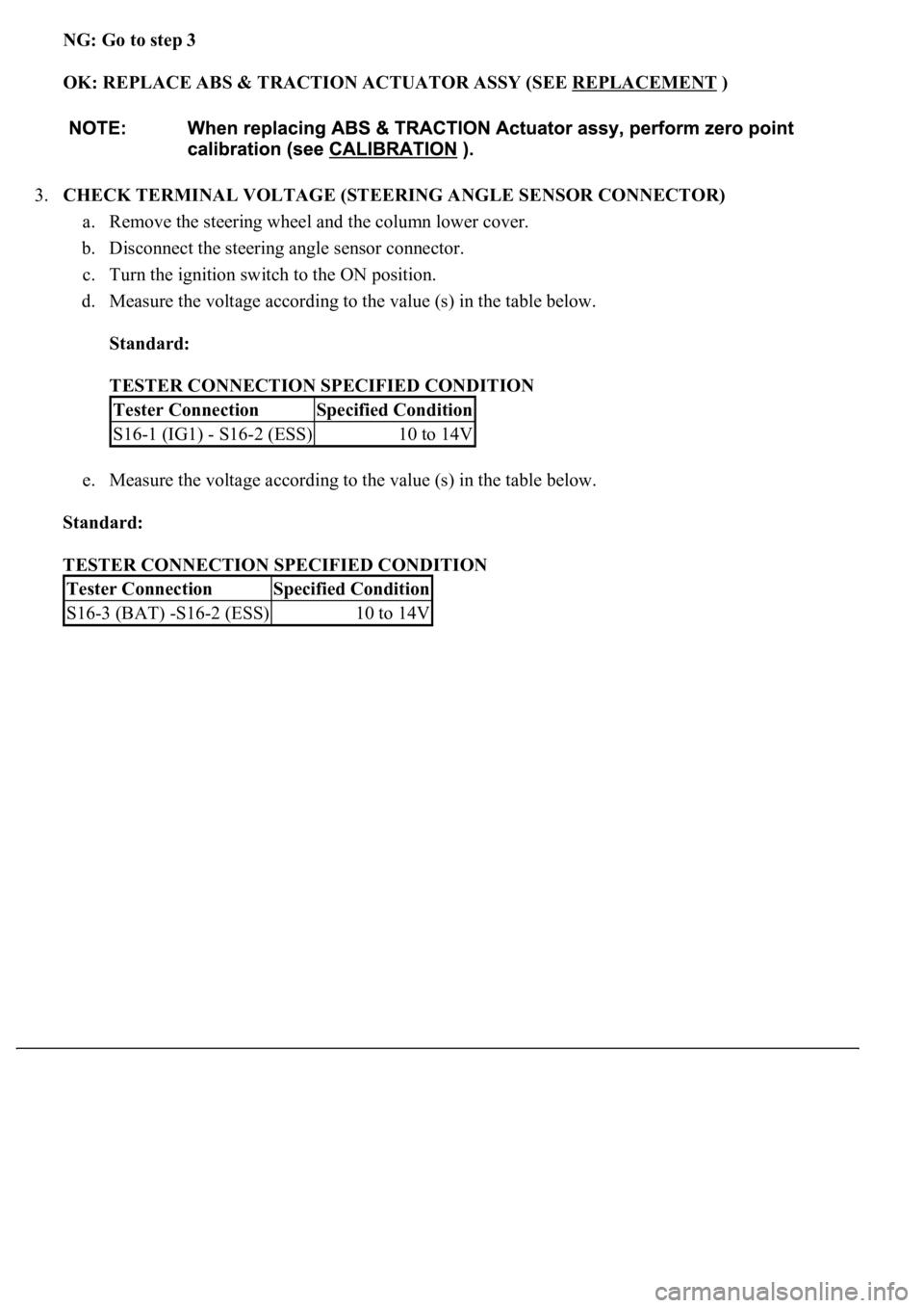 LEXUS LS430 2003 Factory Workshop Manual NG: Go to step 3
OK: REPLACE ABS & TRACTION ACTUATOR ASSY (SEE REPLACEMENT
)
3.CHECK TERMINAL VOLTAGE (STEERING ANGLE SENSOR CONNECTOR)
a. Remove the steering wheel and the column lower cover. LEXUS LS430 2003 Factory Workshop Manual NG: Go to step 3
OK: REPLACE ABS & TRACTION ACTUATOR ASSY (SEE REPLACEMENT
)
3.CHECK TERMINAL VOLTAGE (STEERING ANGLE SENSOR CONNECTOR)
a. Remove the steering wheel and the column lower cover.