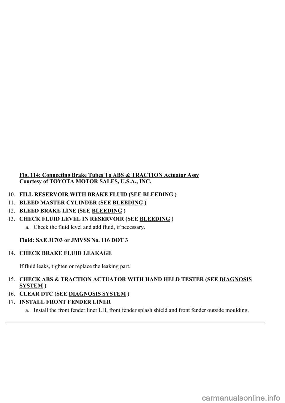 LEXUS LS430 2003  Factory Repair Manual Fig. 114: Connecting Brake Tubes To ABS & TRACTION Actuator Assy 
Courtesy of TOYOTA MOTOR SALES, U.S.A., INC. 
10.FILL RESERVOIR WITH BRAKE FLUID (SEE BLEEDING
 )  
11.BLEED MASTER CYLINDER (SEE BLEE