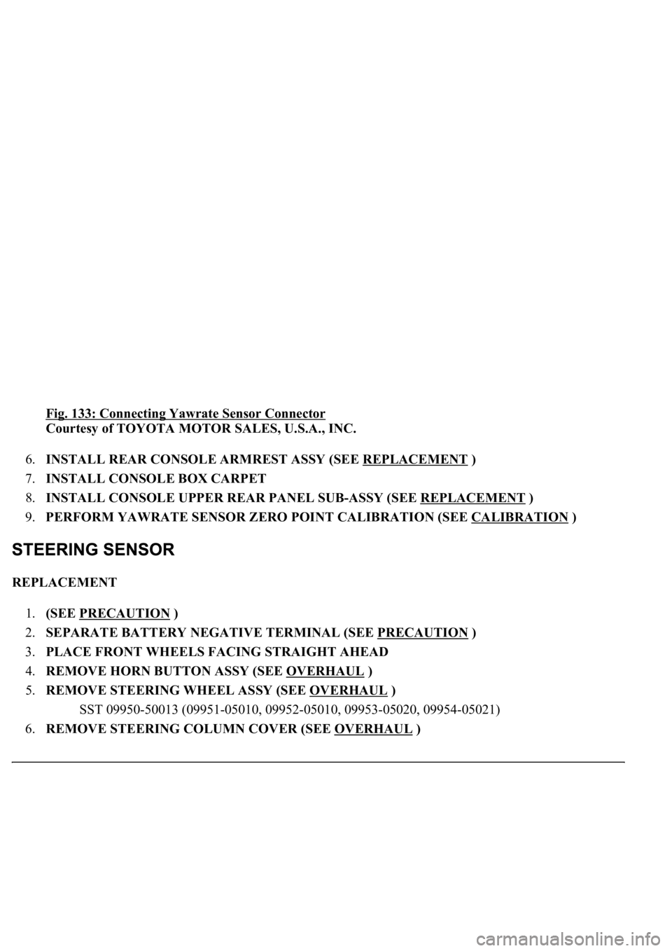 LEXUS LS430 2003  Factory Repair Manual Fig. 133: Connecting Yawrate Sensor Connector 
Courtesy of TOYOTA MOTOR SALES, U.S.A., INC. 
6.INSTALL REAR CONSOLE ARMREST ASSY (SEE REPLACEMENT
 )  
7.INSTALL CONSOLE BOX CARPET  
8.INSTALL CONSOLE 