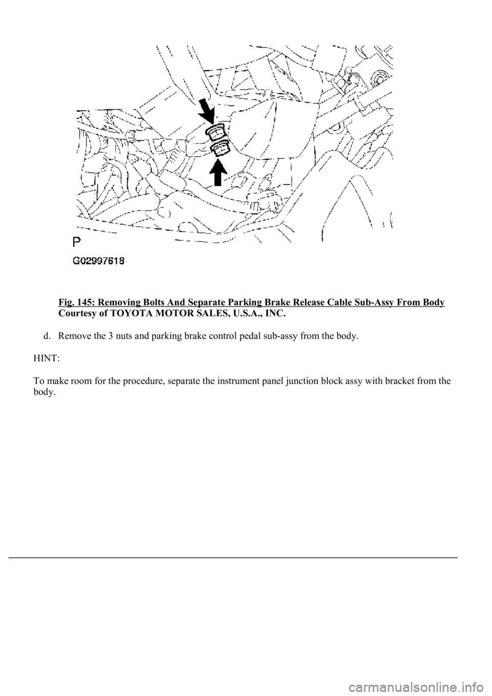 LEXUS LS430 2003  Factory Repair Manual Fig. 145: Removing Bolts And Separate Parking Brake Release Cable Sub-Assy From Body 
Courtesy of TOYOTA MOTOR SALES, U.S.A., INC. 
d. Remove the 3 nuts and parking brake control pedal sub-assy from t