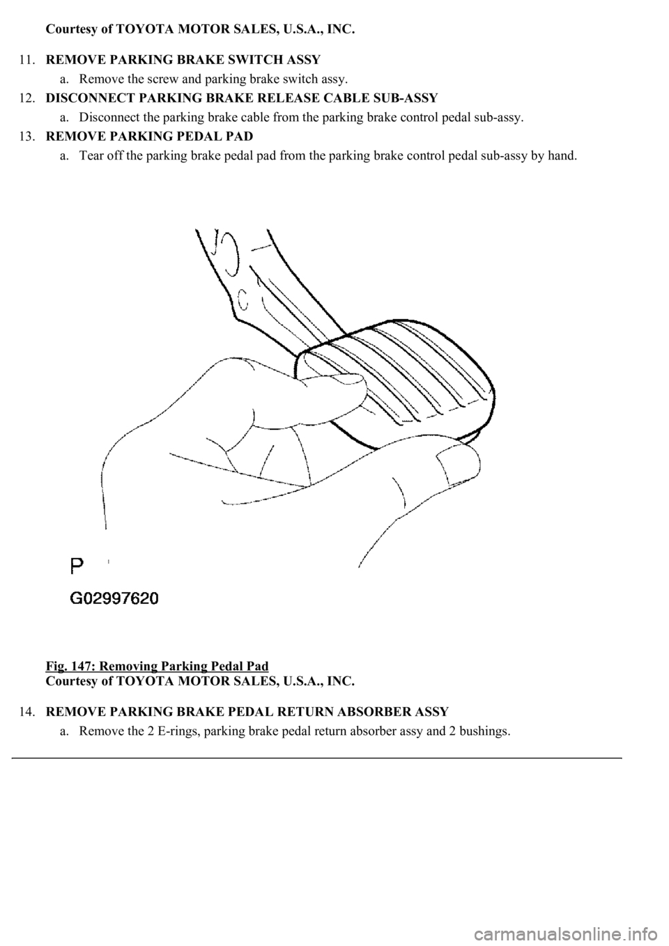 LEXUS LS430 2003  Factory Repair Manual Courtesy of TOYOTA MOTOR SALES, U.S.A., INC.
11.REMOVE PARKING BRAKE SWITCH ASSY 
a. Remove the screw and parking brake switch assy.  
12.DISCONNECT PARKING BRAKE RELEASE CABLE SUB-ASSY 
a. Disconnect
