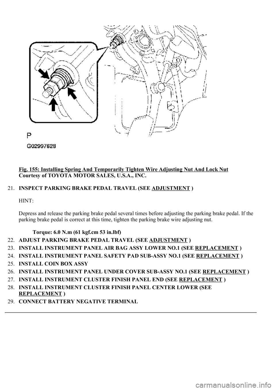 LEXUS LS430 2003  Factory Repair Manual Fig. 155: Installing Spring And Temporarily Tighten Wire Adjusting Nut And Lock Nut 
Courtesy of TOYOTA MOTOR SALES, U.S.A., INC. 
21.INSPECT PARKING BRAKE PEDAL TRAVEL (SEE ADJUSTMENT
 ) 
HINT: 
Depr