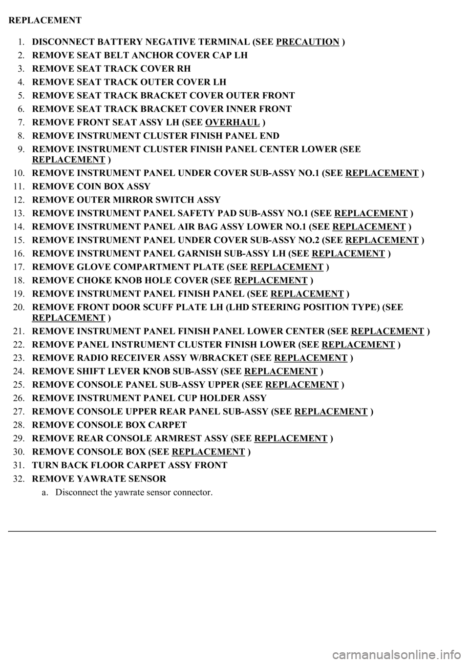 LEXUS LS430 2003 Factory Repair Manual REPLACEMENT
1.DISCONNECT BATTERY NEGATIVE TERMINAL (SEE PRECAUTION
)
2.REMOVE SEAT BELT ANCHOR COVER CAP LH
3.REMOVE SEAT TRACK COVER RH
4.REMOVE SEAT TRACK OUTER COVER LH
5.REMOVE SEAT TRAC LEXUS LS430 2003 Factory Repair Manual REPLACEMENT
1.DISCONNECT BATTERY NEGATIVE TERMINAL (SEE PRECAUTION
)
2.REMOVE SEAT BELT ANCHOR COVER CAP LH
3.REMOVE SEAT TRACK COVER RH
4.REMOVE SEAT TRACK OUTER COVER LH
5.REMOVE SEAT TRAC