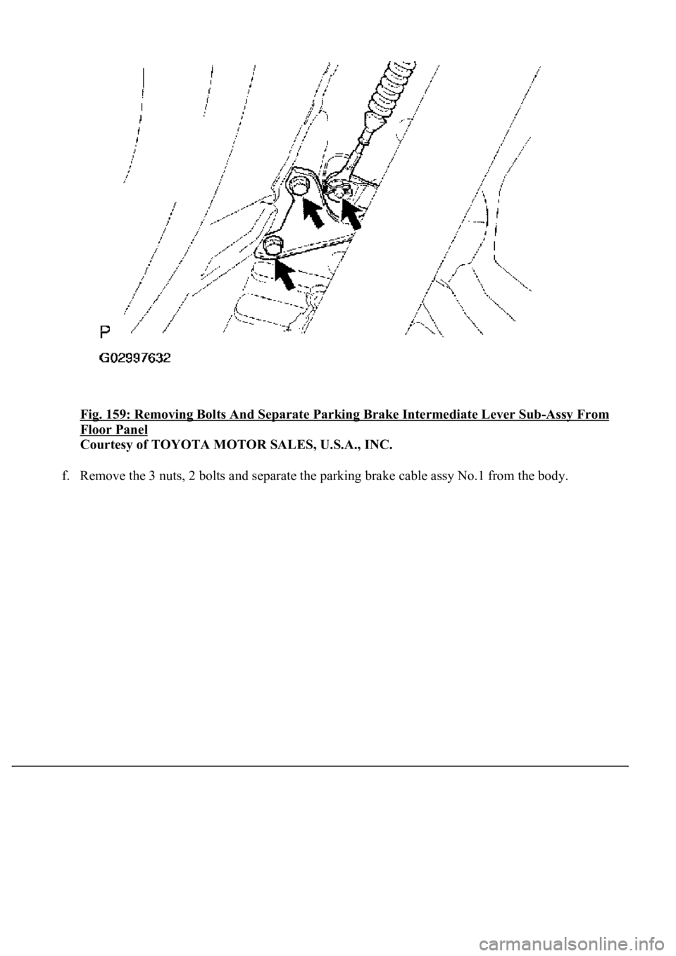 LEXUS LS430 2003  Factory Repair Manual Fig. 159: Removing Bolts And Separate Parking Brake Intermediate Lever Sub-Assy From 
Floor Panel 
Courtesy of TOYOTA MOTOR SALES, U.S.A., INC. 
f. Remove the 3 nuts, 2 bolts and separate the parking 